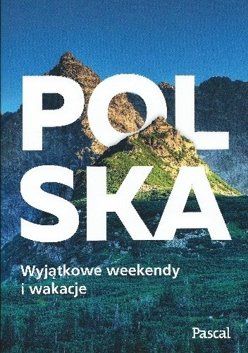 Polska. Wyjątkowe weekendy i wakacje - praca zbiorowa