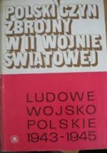 Polski czyn zbrojny w II wojnie światowej. Ludowe Wojsko Polskie 1943-1945 - praca zbiorowa