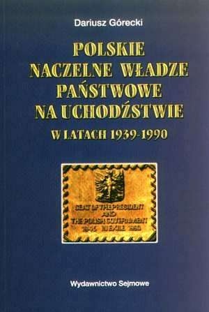 Polskie naczelne władze państwowe na uchodźstwie w latach 1939-1990 - Dariusz Górecki