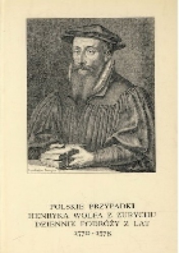 Polskie przypadki Henryka Wolfa z Zurychu. Dziennik podróży z lat 1570-1578 - Henryk Wolf