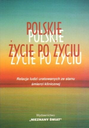 Polskie życie po życiu. Relacje ludzi uratowanych ze stanu śmierci klinicznej - praca zbiorowa