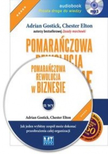 Pomarańczowa rewolucja w biznesie. Jak jeden wybitny zespół może dokonać przeobrażenia całej organizacji (CD) - Adrian Gostick