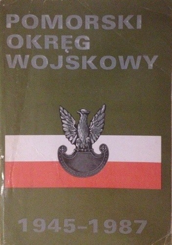 Pomorski Okręg Wojskowy 1945-1987 Zarys Dziejów - Jerzy Poksiński