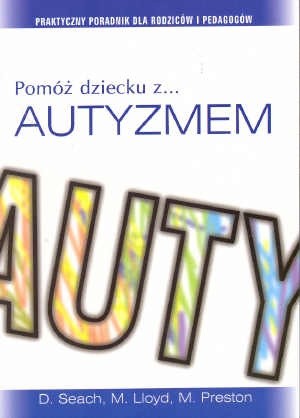 Pomóż dziecku z autyzmem. Praktyczny poradnik dla rodziców i pedagogów - Diana Seach