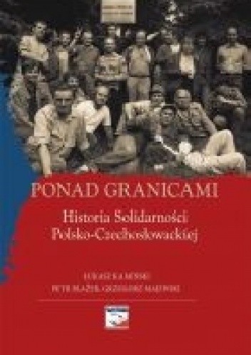 Ponad granicami. Historia Solidarności Polsko-Czechosłowackiej - Łukasz Kamiński (historyk)
