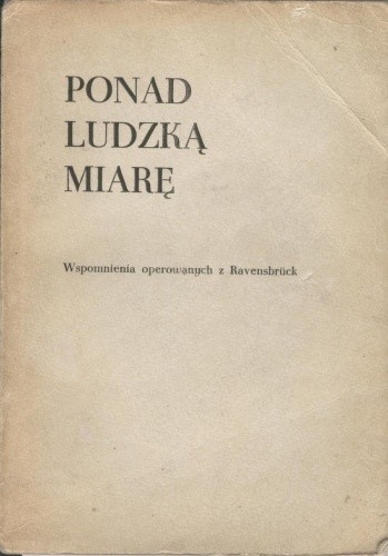 Ponad ludzką miarę. Wspomnienia operowanych w Ravensbrück - Maria Plater-Skassa