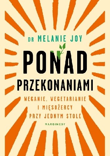 Ponad przekonaniami. Weganie, wegetarianie i mięsożercy przy jednym stole - Melanie Joy