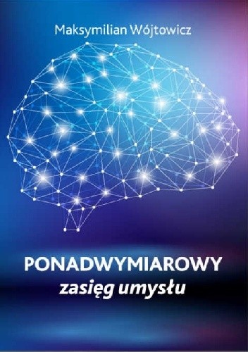 Ponadwymiarowy zasięg umysłu - Maksymilian Wójtowicz