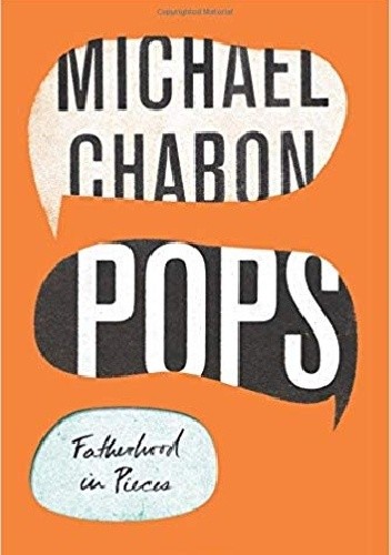 Pops: Fatherhood in Pieces - Michael Chabon