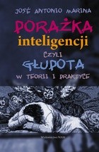 Porażka inteligencji czyli głupota w teorii i praktyce - José Antonio Marina