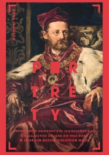 Portrety profesorów Uniwersytetu Jagiellońskiego działających od 1800 do 1945 roku w zbiorach Muzeum Collegium Maius - Anna Jasińska