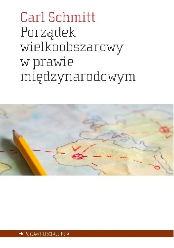 Porządek wielkoobszarowy w prawie międzynarodowym z zakazem interwencji dla sił obcych danemu obszarowi. Przyczynek do pojęcia Rzeszy w prawie międzynarodowym - Carl Schmitt