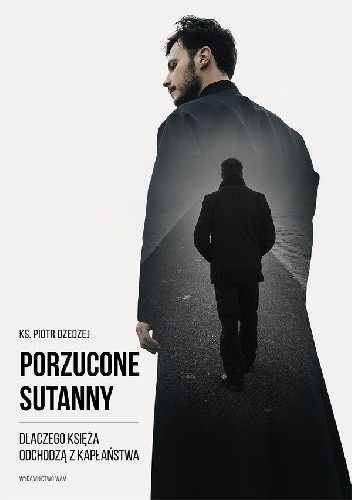 Porzucone sutanny. Dlaczego księża odchodzą z kapłaństwa - Piotr Dzedzej