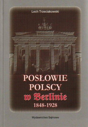 Posłowie polscy w Berlinie 1848-1928 - Lech Trzeciakowski