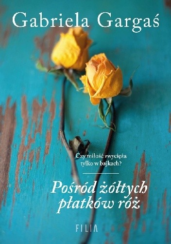 Pośród żółtych płatków róż - Gabriela Gargaś
