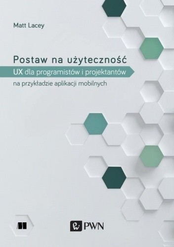 Postaw na użyteczność. UX dla deweloperów i projektantów na przykładzie aplikacji mobilnych - Matt Lacey