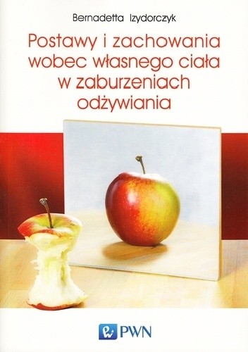 Postawy i zachowania wobec własnego ciała w zaburzeniach odżywiania - Bernadetta Izydorczyk - Sosnowiec