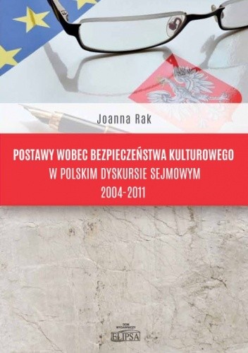 Postawy wobec bezpieczeństwa kulturowego w polskim dyskursie sejmowym 2004-2011 - Joanna Rak