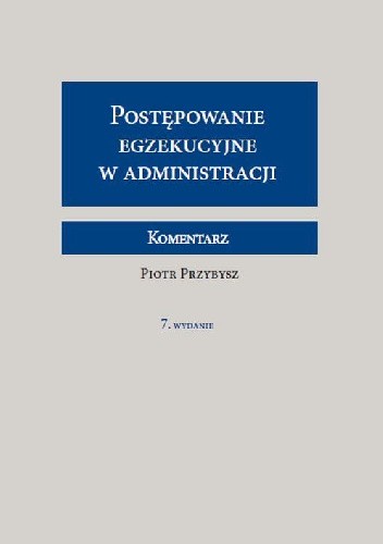 Postępowanie egzekucyjne w administracji Komentarz Wydanie 7 - Piotr Przybysz