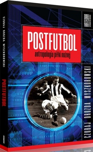 Postfutbol. Antropologia piłki nożnej - Mariusz Czubaj