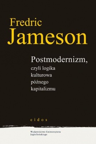 Postmodernizm, czyli logika kulturowa późnego kapitalizmu - Fredric Jameson