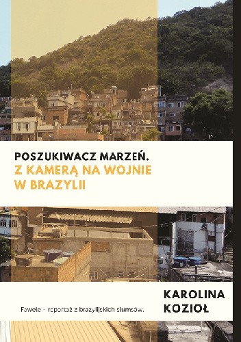 Poszukiwacz marzeń. Z kamerą na wojnie w Brazylii - Karolina Kozioł