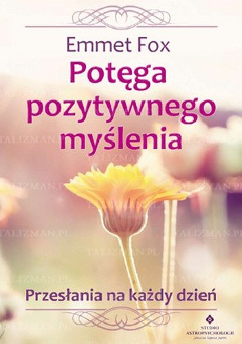 Potęga pozytywnego myślenia. Przesłania na każdy dzień - Emmet Fox