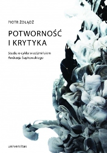 Potworność i krytyka. Studia o cyklu wiedźmińskim Andrzeja Sapkowskiego - Piotr Żołądź