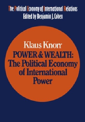 Power and Wealth. The Political Economy of International Power - Klaus Knorr