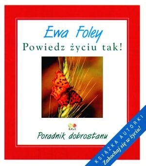 Powiedz życiu tak ! Poradnik dobrostanu - Ewa Foley