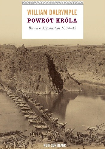 Powrót króla. Bitwa o Afganistan 1839-42 - William Dalrymple