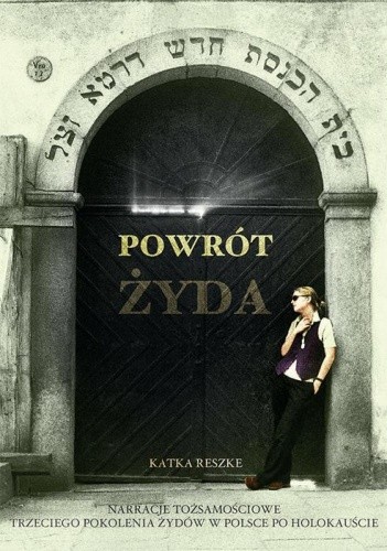 Powrót Żyda. Narracje tożsamościowe trzeciego pokolenia Żydów w Polsce po Holokauście - Katka Reszke