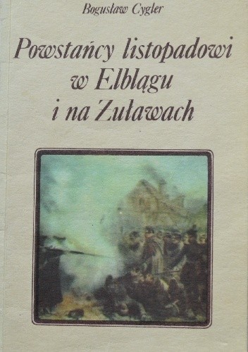 Powstańcy listopadowi w Elblągu i na Żuławach - Bogusław Cygler
