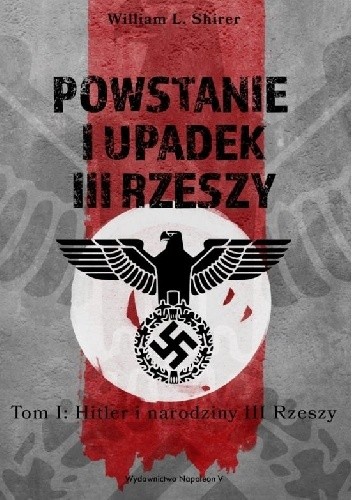 Powstanie i upadek III Rzeszy. Tom I Hitler i narodziny III Rzeszy - William L. Shirer