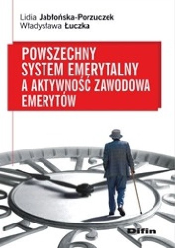 Powszechny system emerytalny a aktywność zawodowa emerytów - Lidia Jabłońska-Porzuczek