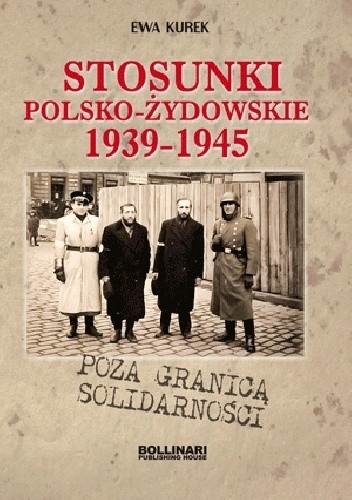 Poza granicą solidarności. Stosunki polsko-żydowskie 1939-1945 - Ewa Kurek