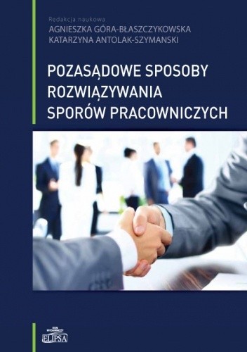 Pozasądowe sposoby rozwiązywania sporów pracowniczych - Góra-Błaszczykowska Agnieszka