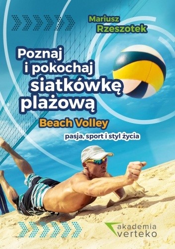 Poznaj i pokochaj siatkówkę plażową. Beach volley - pasja, sport i styl życia - Mariusz Rzeszotek