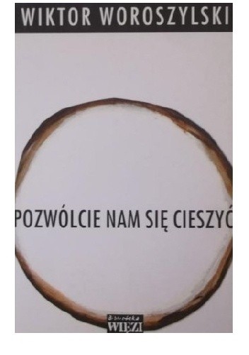 Pozwólcie nam się cieszyć - Wiktor Woroszylski