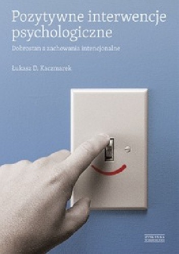 Pozytywne interwencje psychologiczne. Dobrostan a zachowania intencjonalne - Łukasz D. Kaczmarek