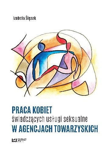 Praca kobiet świadczących usługi seksualne w agencjach towarzyskich - Izabela Ślęzak