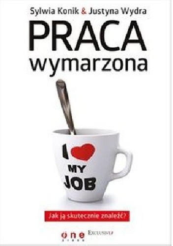 Praca wymarzona. Jak ją skutecznie znaleźć - Sylwia Konik