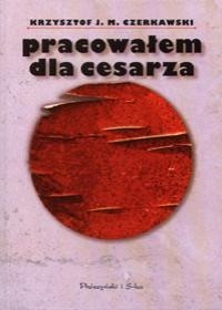 Pracowałem dla cesarza - Krzysztof J. M. Czerkawski