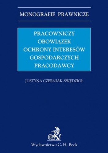 Pracowniczy obowiązek ochrony interesów gospodarczych pracodawcy - Czerniak-Swędzioł Justyna