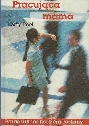 Pracująca mama. Poradnik menedżera rodziny - Kathy Peel