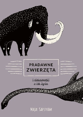 Pradawne zwierzęta i ciekawostki z ich życia - Maja Säfström