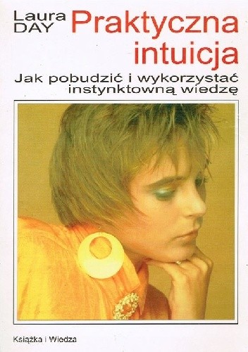Praktyczna intuicja. Jak pobudzić i wykorzystywać instynktowną wiedzą - Laura Day