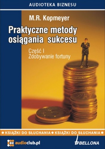 Praktyczne metody osiągania sukcesu. Część 1 - Zdobywanie fortuny - M.R. Kopmeyer