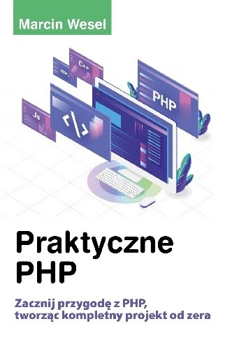 Praktyczne PHP. Zacznij przygodę z PHP tworząc kompletny projekt od zera. - Marcin Wesel