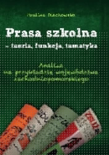 Prasa szkolna – teoria, funkcje, tematyka - Paulina Olechowska